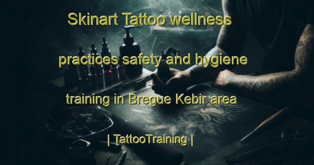 Skinart Tattoo wellness practices safety and hygiene training in Bregue Kebir area | TattooTraining | TattooClasses | SkinartTraining-Chad